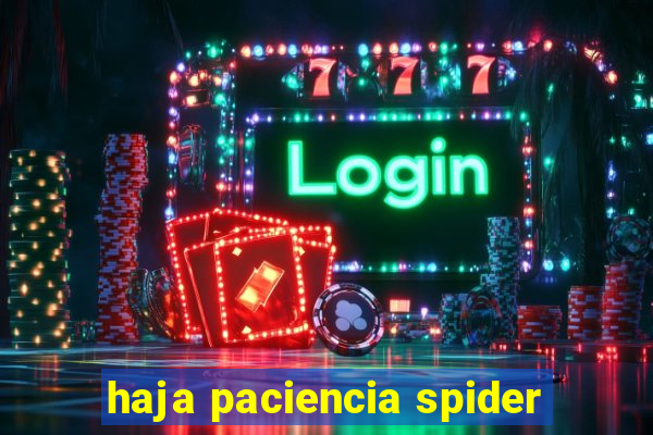 haja paciencia spider